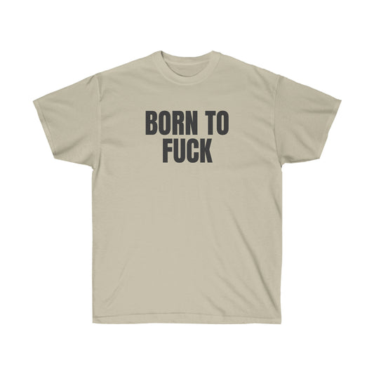 BORN TO FUCK TEE