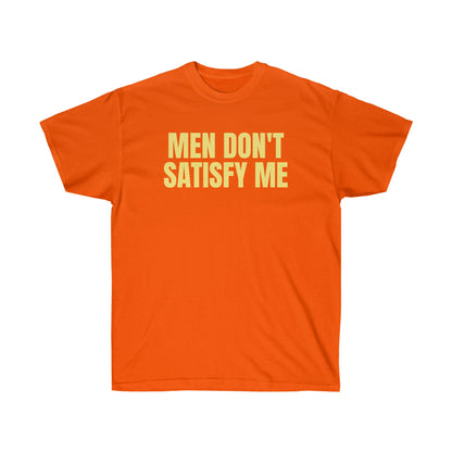 MEN DON'T SATISFY ME TEE