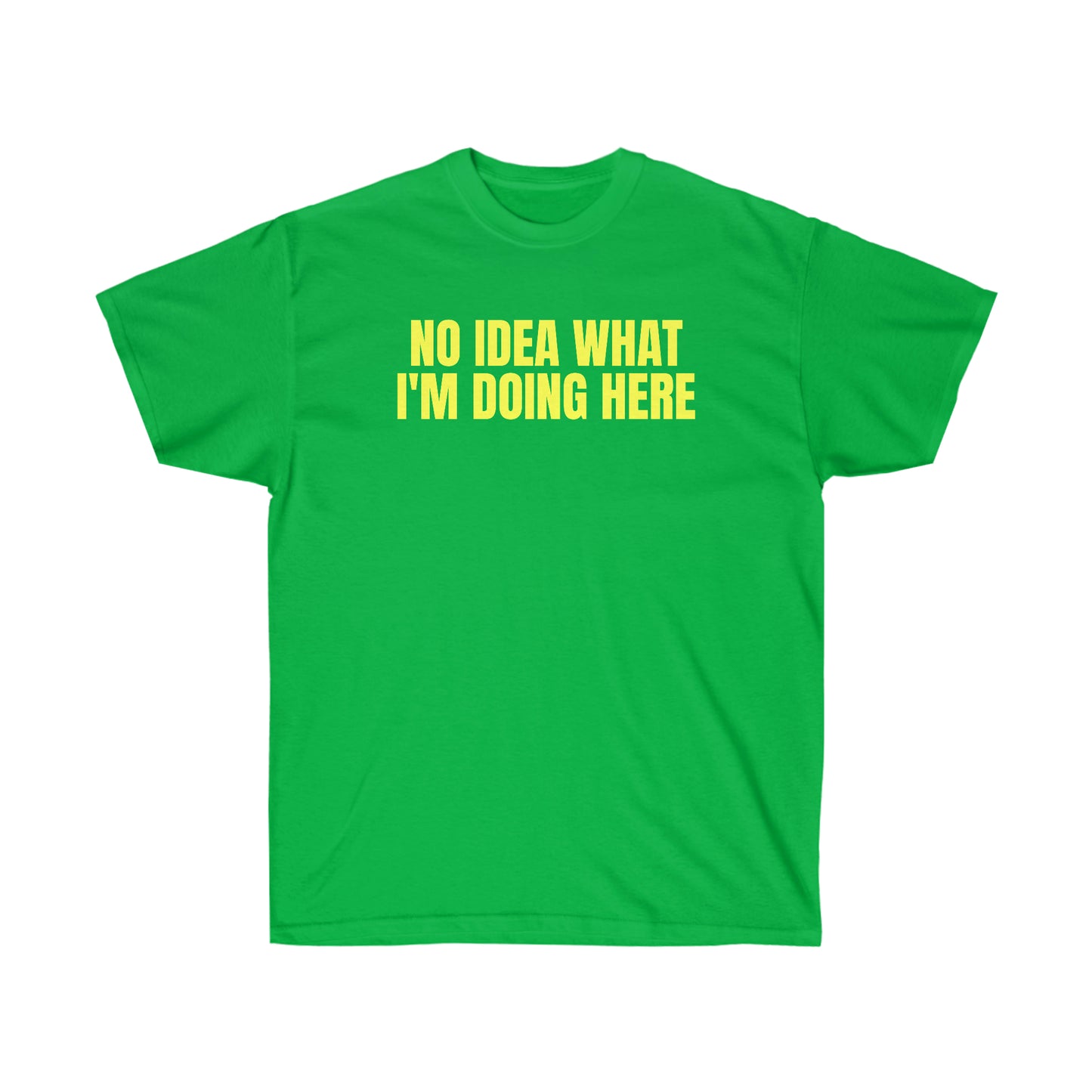 NO IDEA WHAT I'M DOING HERE TEE