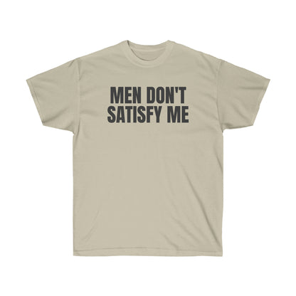 MEN DON'T SATISFY ME TEE