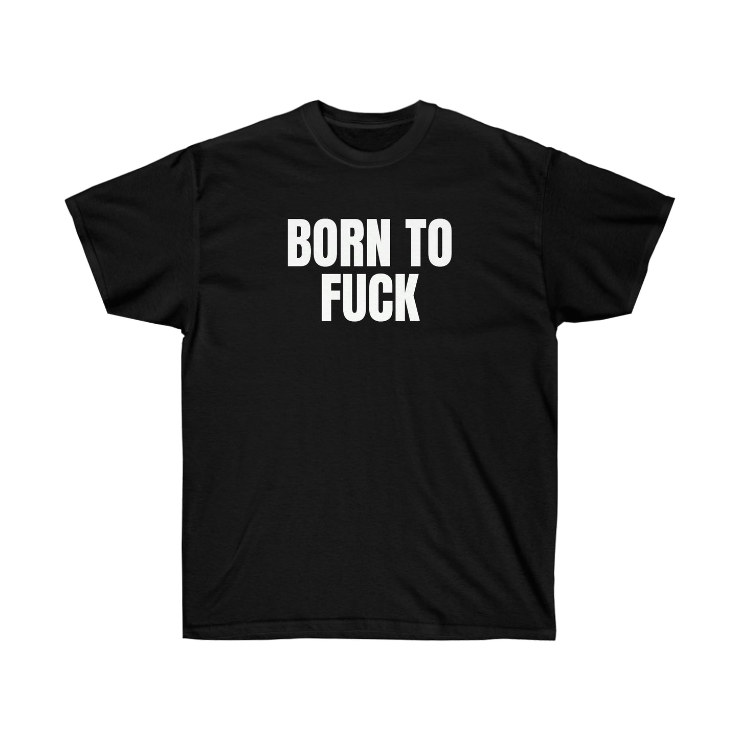 BORN TO FUCK TEE