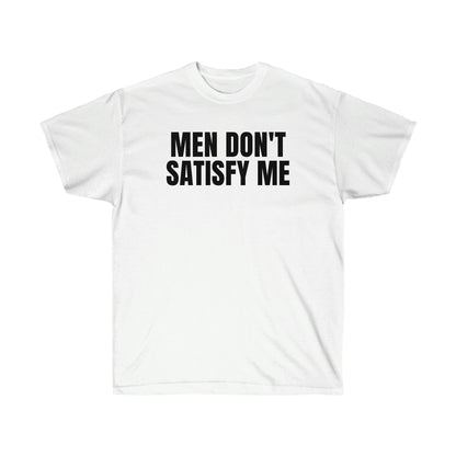 MEN DON'T SATISFY ME TEE