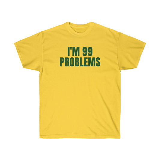 I'M 99 PROBLEMS TEE