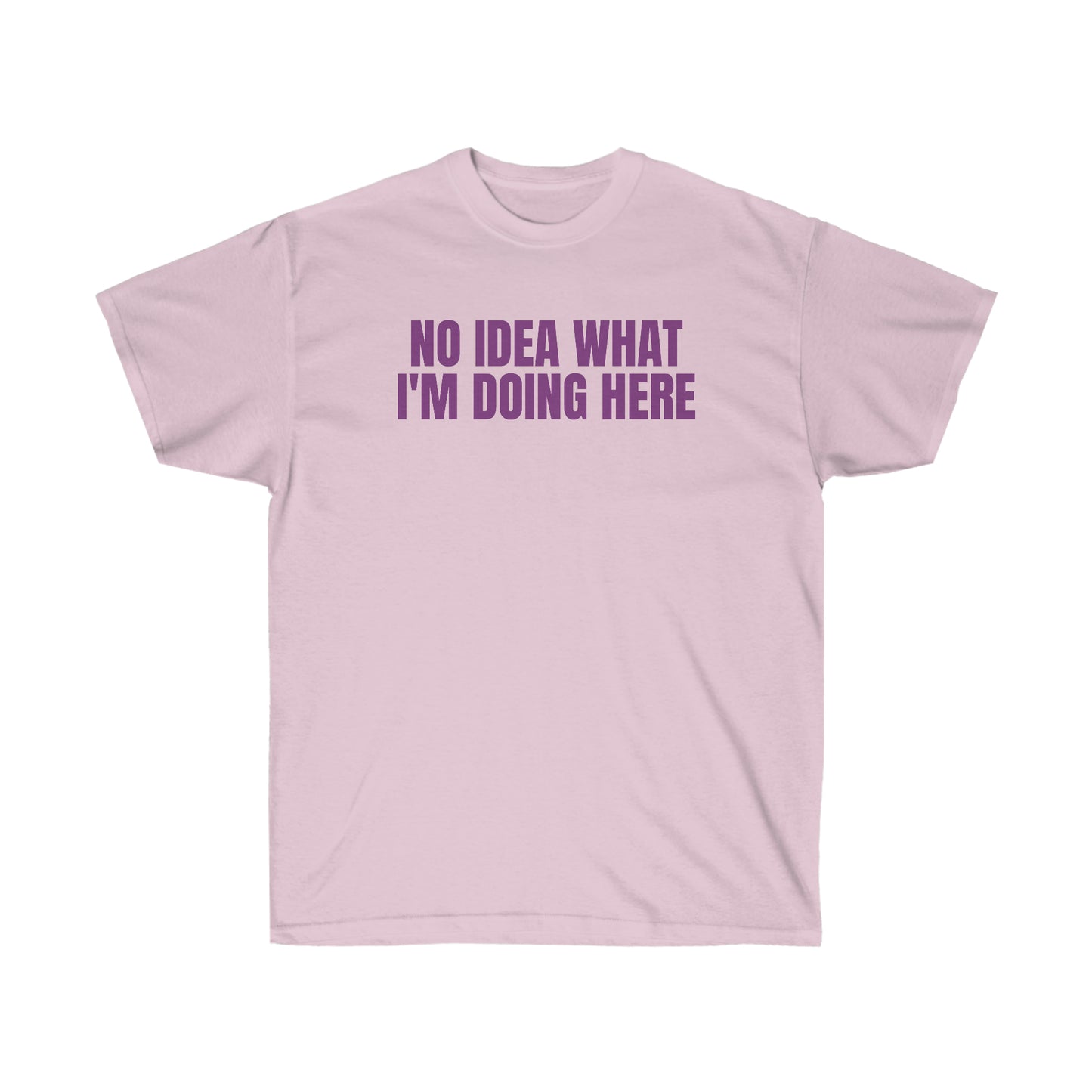 NO IDEA WHAT I'M DOING HERE TEE