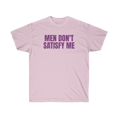 MEN DON'T SATISFY ME TEE