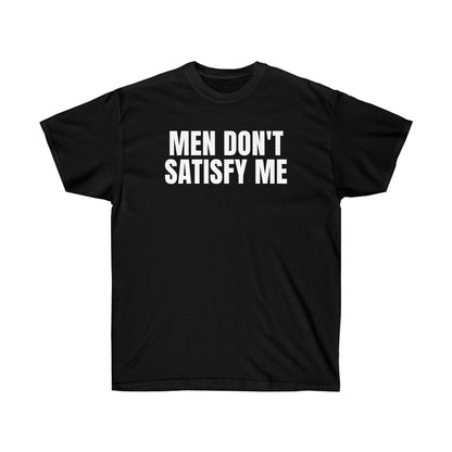 MEN DON'T SATISFY ME TEE