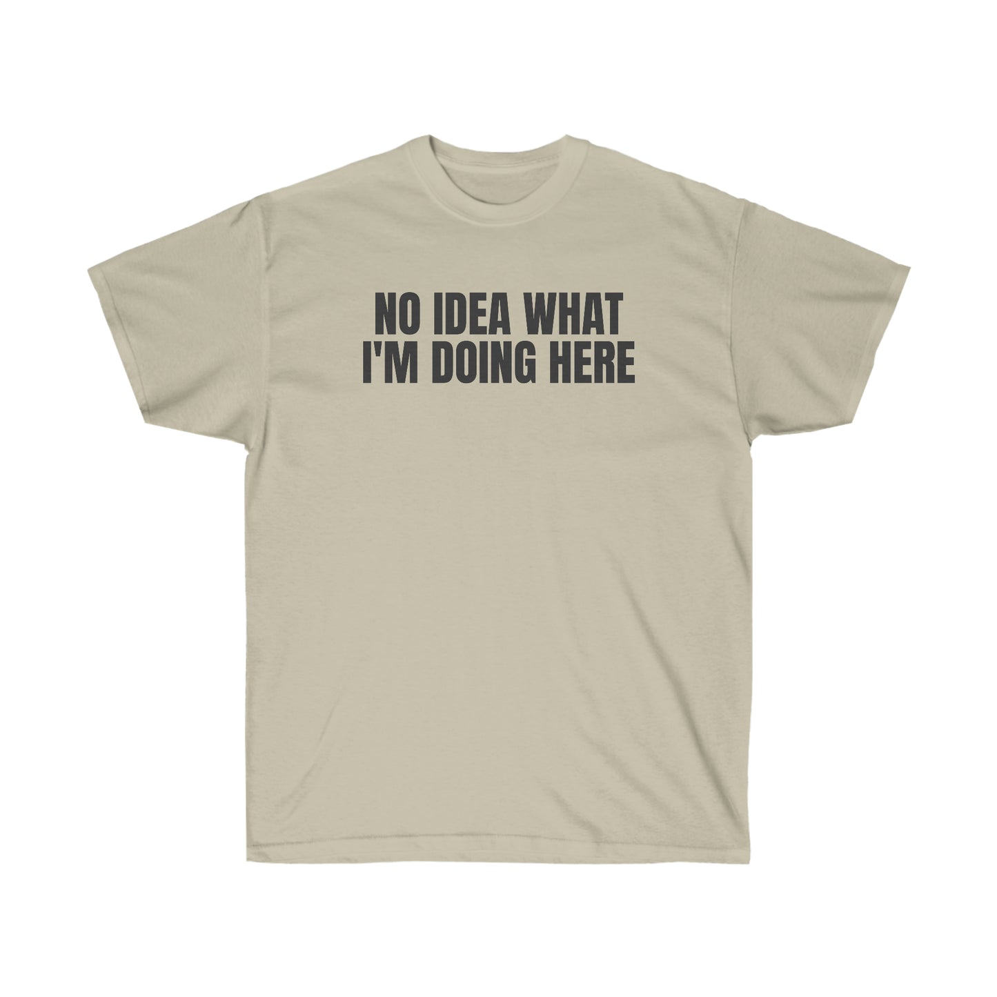 NO IDEA WHAT I'M DOING HERE TEE