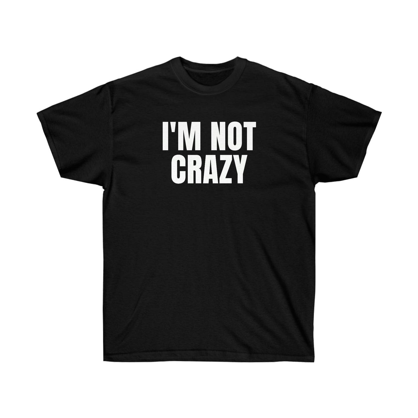 I'M NOT CRAZY TEE