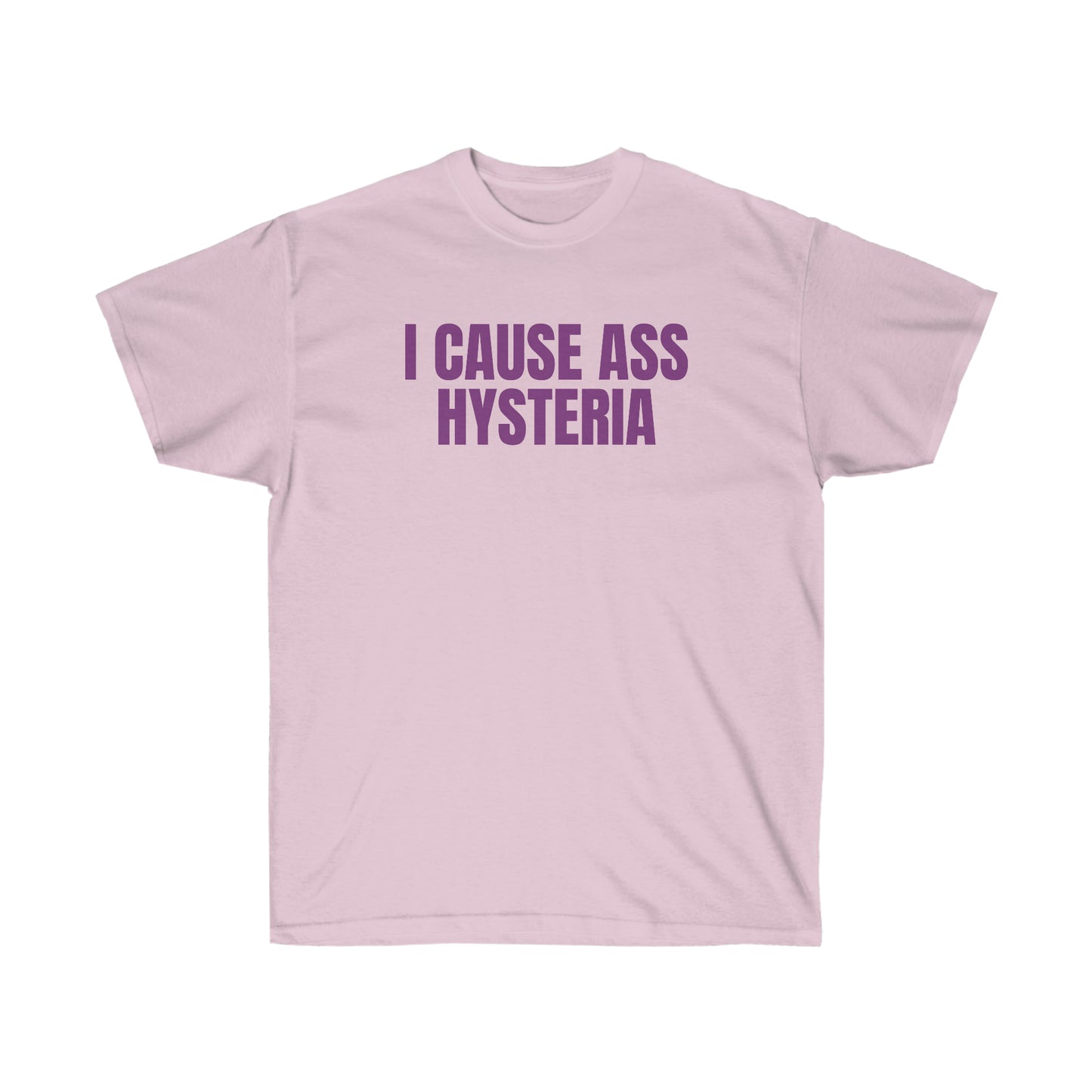 I CAUSE ASS HYSTERIA TEE