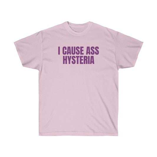 I CAUSE ASS HYSTERIA TEE