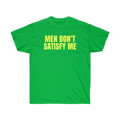 MEN DON'T SATISFY ME TEE