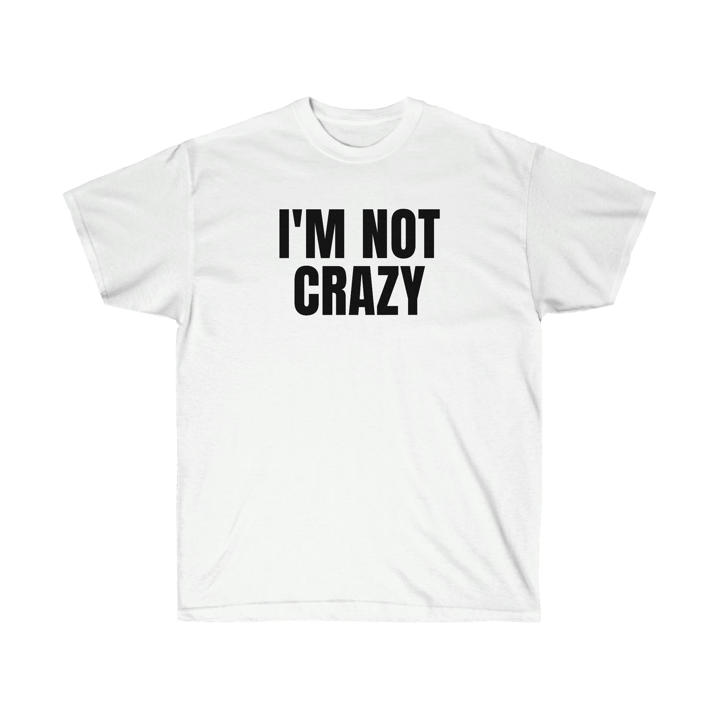 I'M NOT CRAZY TEE