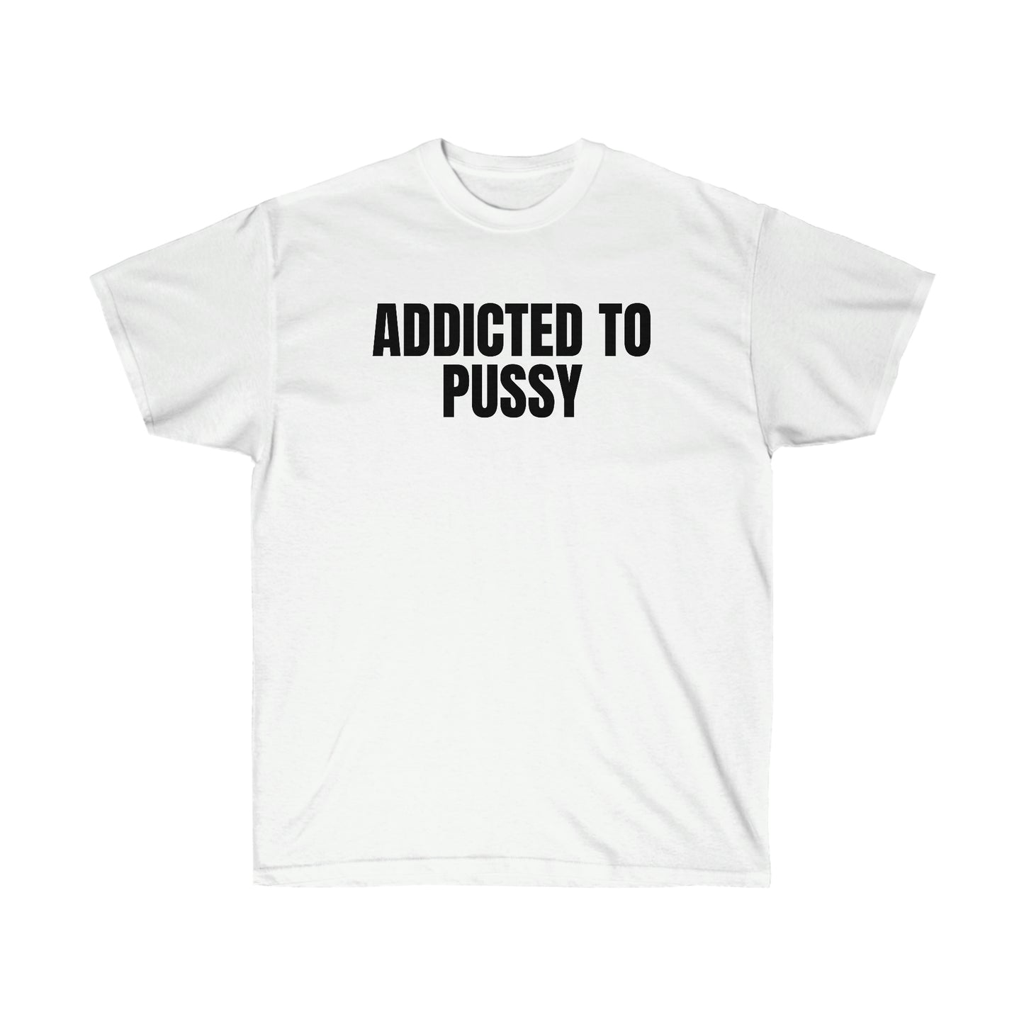 ADDICTED TO PUSSY TEE