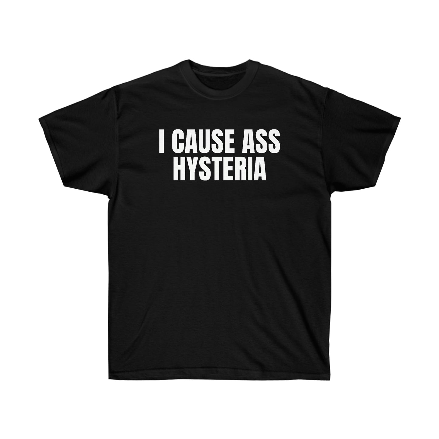 I CAUSE ASS HYSTERIA TEE